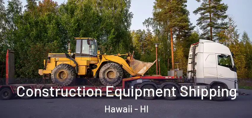  Construction Equipment Shipping Hawaii - HI